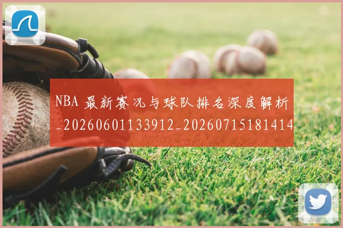 NBA 最新赛况与球队排名深度解析_20260601133912_20260715181414