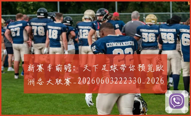 新赛季前瞻:天下足球带你预览欧洲各大联赛_20260603222330_20260707021031
