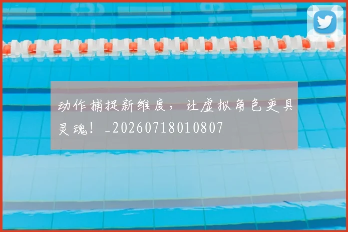 动作捕捉新维度，让虚拟角色更具灵魂！_20260718010807
