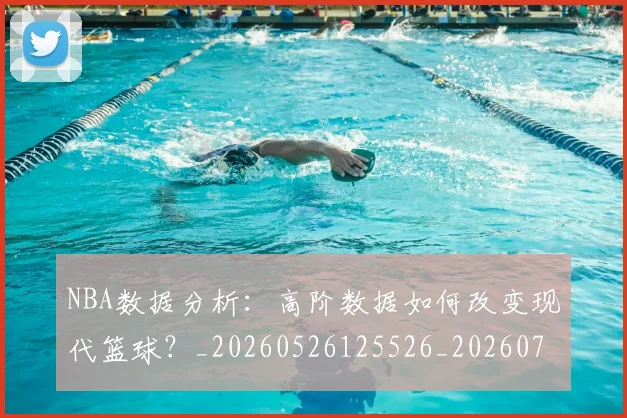 NBA数据分析：高阶数据如何改变现代篮球？_20260526125526_20260714213433