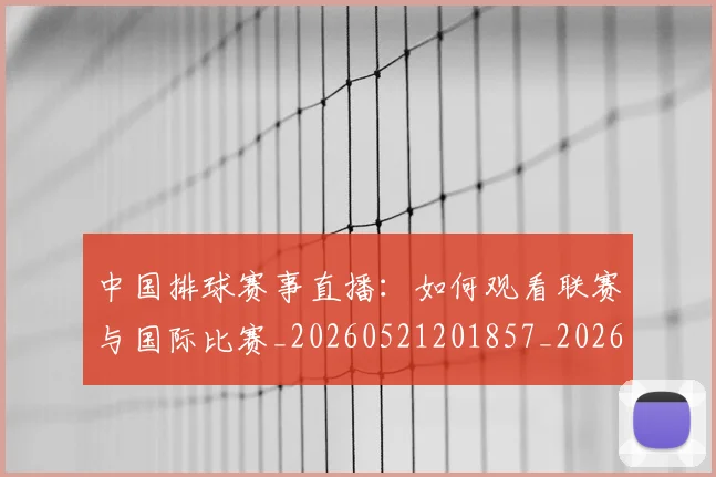 中国排球赛事直播：如何观看联赛与国际比赛_20260521201857_20260703202934