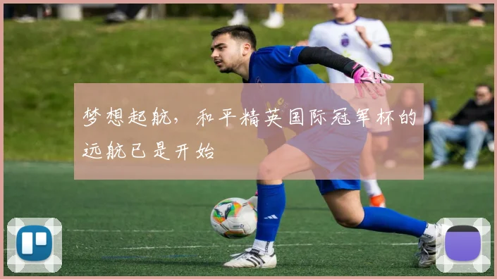 梦想起航，和平精英国际冠军杯的远航已是开始