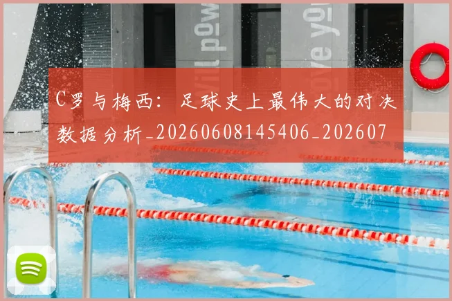 C罗与梅西:足球史上最伟大的对决数据分析_20260608145406_20260701212527