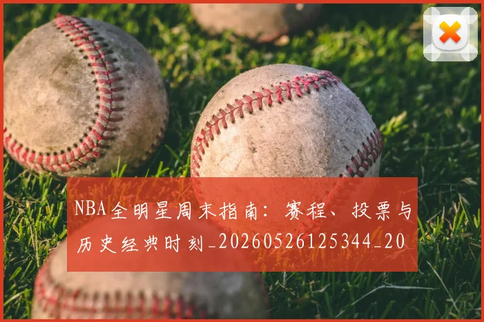 NBA全明星周末指南：赛程、投票与历史经典时刻_20260526125344_20260701215353