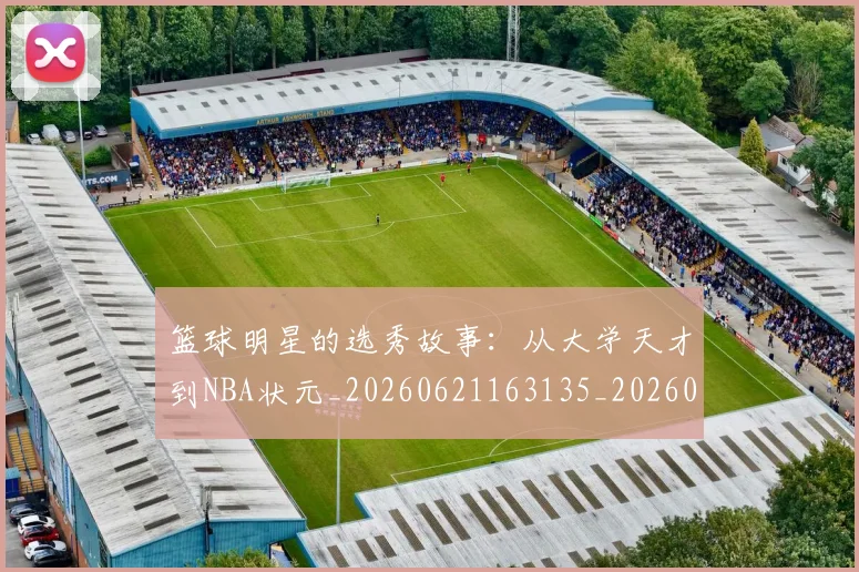 篮球明星的选秀故事:从大学天才到NBA状元_20260621163135_20260803141533