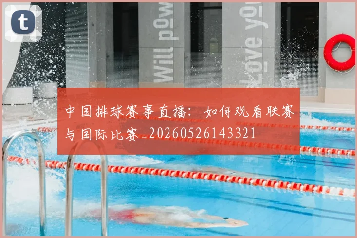 中国排球赛事直播:如何观看联赛与国际比赛_20260526143321