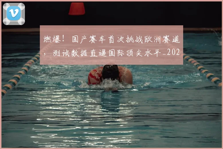燃爆！国产赛车首次挑战欧洲赛道，测试数据直逼国际顶尖水平_20260708190841