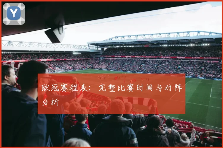 欧冠赛程表:完整比赛时间与对阵分析