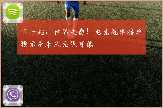 下一站，世界之巅！电竞冠军榜单预示着未来无限可能