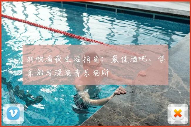 利物浦夜生活指南:最佳酒吧、俱乐部与现场音乐场所
