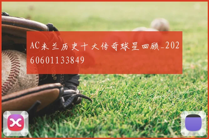 AC米兰历史十大传奇球星回顾_20260601133849
