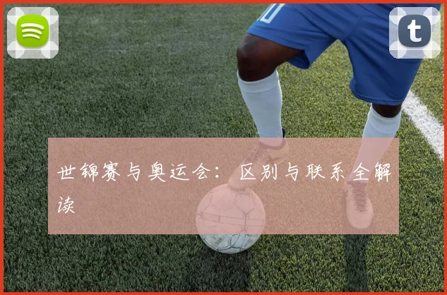 世锦赛与奥运会：区别与联系全解读